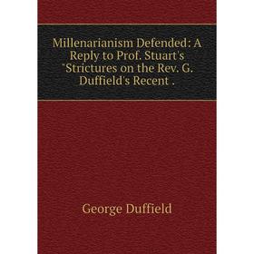 Книга Millenarianism Defended: A Reply to Prof Stuart's Strictures on the Rev G Duffield's Recent
Книга Millenarianism Defended: A Reply to Prof Stuart's Strictures on the Rev G Duffield's Recent