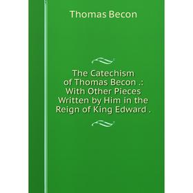 Книга The Catechism of Thomas Becon.: With Other Pieces Written by Him in the Reign of King Edward.
Книга The Catechism of Thomas Becon.: With Other Pieces Written by Him in the Reign of King Edward.