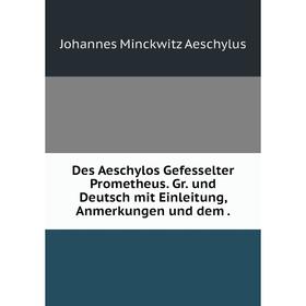 Книга Des Aeschylos Gefesselter Prometheus. Gr. und Deutsch mit Einleitung, Anmerkungen und dem.
Книга Des Aeschylos Gefesselter Prometheus. Gr. und Deutsch mit Einleitung, Anmerkungen und dem.