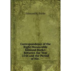 Книга Correspondence of the Right Honourable Edmund Burke: Between the Year 1744 and the Period of His.
Книга Correspondence of the Right Honourable Edmund Burke: Between the Year 1744 and the Period of His.