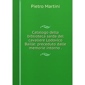Книга Catalogo della biblioteca sarda del cavaliere Lodovico Baïlle: preceduto dalle memorie intorno.
Книга Catalogo della biblioteca sarda del cavaliere Lodovico Baïlle: preceduto dalle memorie intorno.