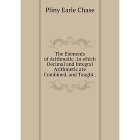 Книга The Elements of Arithmetic. in which Decimal and Integral Arithmetic are Combined, and Taught.
Книга The Elements of Arithmetic. in which Decimal and Integral Arithmetic are Combined, and Taught.