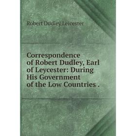 Книга Correspondence of Robert Dudley, Earl of Leycester: During His Government of the Low Countries.
Книга Correspondence of Robert Dudley, Earl of Leycester: During His Government of the Low Countries.