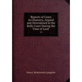 Книга Reports of Cases in Chancery, Argued and Determined in the Rolls Court During the Time of Lord. 15
Книга Reports of Cases in Chancery, Argued and Determined in the Rolls Court During the Time of Lord. 15