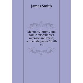 Книга Memoirs, letters, and comic miscellanies in prose and verse, of the late James Smith1-2
Книга Memoirs, letters, and comic miscellanies in prose and verse, of the late James Smith1-2