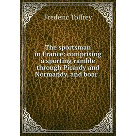 Книга The sportsman in France: comprising a sporting ramble through Picardy and Normandy, and boar.
Книга The sportsman in France: comprising a sporting ramble through Picardy and Normandy, and boar.