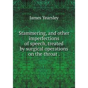 Книга Stammering, and other imperfections of speech, treated by surgical operations on the throat.
Книга Stammering, and other imperfections of speech, treated by surgical operations on the throat.