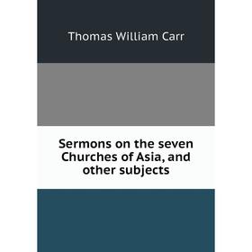 Книга Sermons on the seven Churches of Asia, and other subjects
Книга Sermons on the seven Churches of Asia, and other subjects