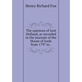 Книга The opinions of lord Holland, as recorded in the journals of the House of lords from 1797 to.
Книга The opinions of lord Holland, as recorded in the journals of the House of lords from 1797 to.