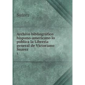 Книга Archivo bibliográfico hispano-americano lo publica la Libreria general de Victoriano Suarez 1
Книга Archivo bibliográfico hispano-americano lo publica la Libreria general de Victoriano Suarez 1