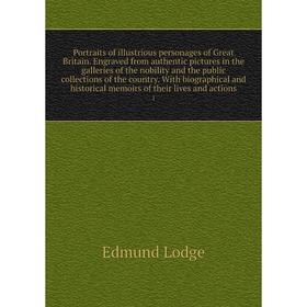 Книга Portraits of illustrious personages of Great Britain. Engraved from authentic pictures in the galleries of the nobility and the public collectio
Книга Portraits of illustrious personages of Great Britain. Engraved from authentic pictures in the galleries of the nobility and the public collectio