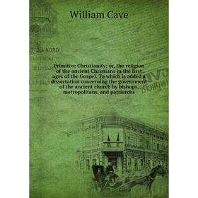 Книга Primitive Christianity; or, the religion of the ancient Christians in the first ages of the Gospel. To which is added a dissertation concerning
Книга Primitive Christianity; or, the religion of the ancient Christians in the first ages of the Gospel. To which is added a dissertation concerning