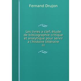 Книга Les livres a clef; étude de bibliographie critique et analytique pour servir a l'histoire littéraire 02
Книга Les livres a clef; étude de bibliographie critique et analytique pour servir a l'histoire littéraire 02