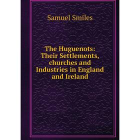 Книга The Huguenots: Their Settlements,churches and Industries in England and Ireland
Книга The Huguenots: Their Settlements,churches and Industries in England and Ireland