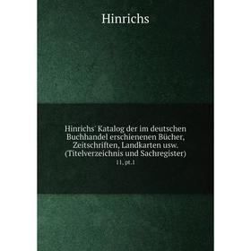 Книга Hinrichs' Katalog der im deutschen Buchhandel erschienenen Bücher, Zeitschriften, Landkarten usw. (Titelverzeichnis und Sachregister) 11, pt. 1
Книга Hinrichs' Katalog der im deutschen Buchhandel erschienenen Bücher, Zeitschriften, Landkarten usw. (Titelverzeichnis und Sachregister) 11, pt. 1