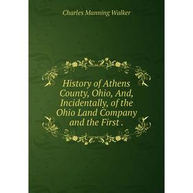 Книга History of Athens County, Ohio, And, Incidentally, of the Ohio Land Company and the First.
Книга History of Athens County, Ohio, And, Incidentally, of the Ohio Land Company and the First.