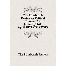 Книга The Edinburgh Review,or Critical Journal:for January,1869. April,1869 VOL. CXXIX
Книга The Edinburgh Review,or Critical Journal:for January,1869. April,1869 VOL. CXXIX