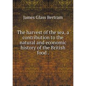 Книга The harvest of the sea, a contribution to the natural and economic history of the British food.
Книга The harvest of the sea, a contribution to the natural and economic history of the British food.