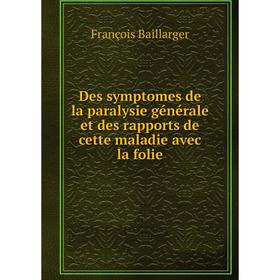 Книга Des symptomes de la paralysie générale et des rapports de cette maladie avec la folie
Книга Des symptomes de la paralysie générale et des rapports de cette maladie avec la folie