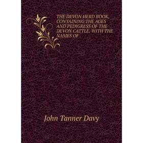 Книга THE DEVON HERD BOOK, CONTAINING THE AGES AND PEDIGRESS OF THE DEVON CATTLE, WITH THE NAMES OF.
Книга THE DEVON HERD BOOK, CONTAINING THE AGES AND PEDIGRESS OF THE DEVON CATTLE, WITH THE NAMES OF.