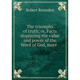 Книга The triumphs of truth; or, Facts displaying the value and power of the Word of God, more.
Книга The triumphs of truth; or, Facts displaying the value and power of the Word of God, more.