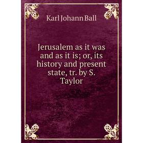 Книга Jerusalem as it was and as it is; or, its history and present state, tr. by S. Taylor
Книга Jerusalem as it was and as it is; or, its history and present state, tr. by S. Taylor