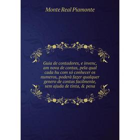Книга Guia de contadores, e invenc, am nova de contas, pela qual cada hu com só conhecer os numeros, poderà fazer qualquer genero de contas facilmente
Книга Guia de contadores, e invenc, am nova de contas, pela qual cada hu com só conhecer os numeros, poderà fazer qualquer genero de contas facilmente