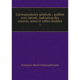 Книга Correspondance générale : publiée avec introd., indication des sources, notes et tables doubles 5
Книга Correspondance générale : publiée avec introd., indication des sources, notes et tables doubles 5