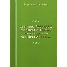 Книга La sirène. Réponse à Monsieur A. Dumas fils à propos de Monsieur Alphonse
Книга La sirène. Réponse à Monsieur A. Dumas fils à propos de Monsieur Alphonse
