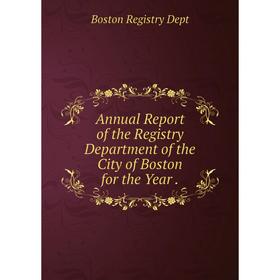 Книга Annual Report of the Registry Department of the City of Boston for the Year.
Книга Annual Report of the Registry Department of the City of Boston for the Year.