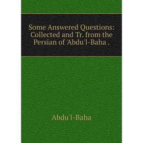 Книга Some Answered Questions: Collected and Tr. from the Persian of 'Abdu'l-Baha. Abdu'l-Baha
Книга Some Answered Questions: Collected and Tr. from the Persian of 'Abdu'l-Baha. Abdu'l-Baha