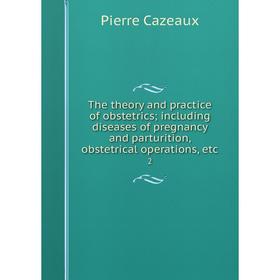 Книга The theory and practice of obstetrics; including diseases of pregnancy and parturition, obstetrical operations, etc 2
Книга The theory and practice of obstetrics; including diseases of pregnancy and parturition, obstetrical operations, etc 2