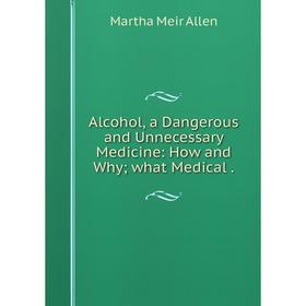 Книга Alcohol, a Dangerous and Unnecessary Medicine: How and Why; what Medical.
Книга Alcohol, a Dangerous and Unnecessary Medicine: How and Why; what Medical.