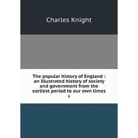 Книга The popular history of England: an illustrated history of society and government from the earliest period to our own times 6
Книга The popular history of England: an illustrated history of society and government from the earliest period to our own times 6