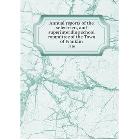 Книга Annual reports of the selectmen, and superintending school committee of the Town of Franklin 1916
Книга Annual reports of the selectmen, and superintending school committee of the Town of Franklin 1916