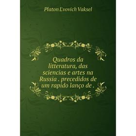 Книга Quadros da litteratura, das sciencias e artes na Russia. precedidos de um rapido lanço de. Platon L'
Книга Quadros da litteratura, das sciencias e artes na Russia. precedidos de um rapido lanço de. Platon L'