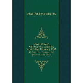 Книга David Dunlap Observatory Logbook, April 1944- February 1945 13, April 1944- February 1945, Plate nos. 9981-10915
Книга David Dunlap Observatory Logbook, April 1944- February 1945 13, April 1944- February 1945, Plate nos. 9981-10915