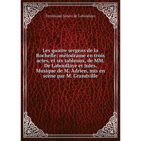 Книга Les quatre sergens de la Rochelle; mélodrame en trois actes, et six tableaux, de MM De Laboullaye et Jules Musique de M Adrien, mis en scène par
Книга Les quatre sergens de la Rochelle; mélodrame en trois actes, et six tableaux, de MM De Laboullaye et Jules Musique de M Adrien, mis en scène par