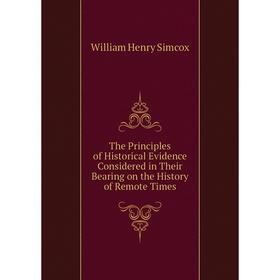 Книга The Principles of Historical Evidence Considered in Their Bearing on the History of Remote Times
Книга The Principles of Historical Evidence Considered in Their Bearing on the History of Remote Times