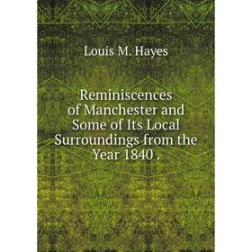 Книга Reminiscences of Manchester and Some of Its Local Surroundings from the Year 1840. Louis M. Hayes
Книга Reminiscences of Manchester and Some of Its Local Surroundings from the Year 1840. Louis M. Hayes
