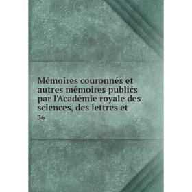 Книга Mémoires couronnés et autres mémoires publićs par l'Académie royale des Sciences, des lettres et36
Книга Mémoires couronnés et autres mémoires publićs par l'Académie royale des Sciences, des lettres et36