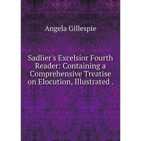 Книга Sadlier's Excelsior Fourth Reader: Containing a Comprehensive Treatise on Elocution, Illustrated. An
Книга Sadlier's Excelsior Fourth Reader: Containing a Comprehensive Treatise on Elocution, Illustrated. An