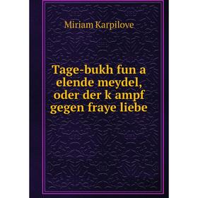 Книга Tage-bukh fun a elende meydel, oder der ḳampf gegen fraye liebe. Miriam Karpilove
Книга Tage-bukh fun a elende meydel, oder der ḳampf gegen fraye liebe. Miriam Karpilove