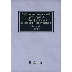 Собрание сочинений Брет-Гарта. C биографи ческим очерком и портретом автора 7 and 8
Собрание сочинений Брет-Гарта. C биографи ческим очерком и портретом автора 7 and 8