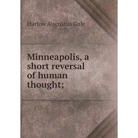 Книга Minneapolis, a short reversal of human thought;
Книга Minneapolis, a short reversal of human thought;