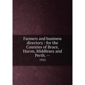 Книга Farmers and business directory : for the Counties of Bruce, Huron, Middlesex and Perth. --1912
Книга Farmers and business directory : for the Counties of Bruce, Huron, Middlesex and Perth. --1912