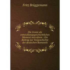 Книга Die Ironie als entwicklungsgeschichtliches Moment microform: Ein Beitrag zur Vorgeschichte der deutschen Romantik
Книга Die Ironie als entwicklungsgeschichtliches Moment microform: Ein Beitrag zur Vorgeschichte der deutschen Romantik