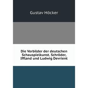 Книга Die Vorbilder der deutschen Schauspielkunst. Schröder, Iffland und Ludwig Devrient
Книга Die Vorbilder der deutschen Schauspielkunst. Schröder, Iffland und Ludwig Devrient