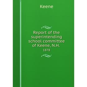 Книга Report of the superintending school committee of Keene, N.H..1878. Keene
Книга Report of the superintending school committee of Keene, N.H..1878. Keene
