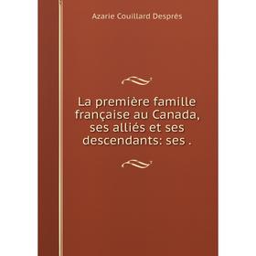Книга La première famille française au Canada, ses alliés et ses descendants: ses.
Книга La première famille française au Canada, ses alliés et ses descendants: ses.